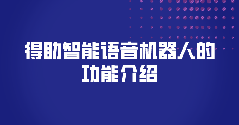 得助智能语音机器人的功能介绍（...