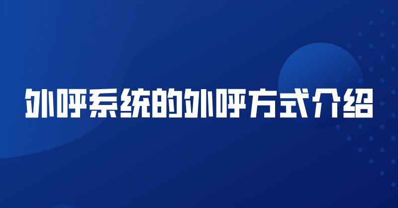 外呼系统的外呼方式介绍