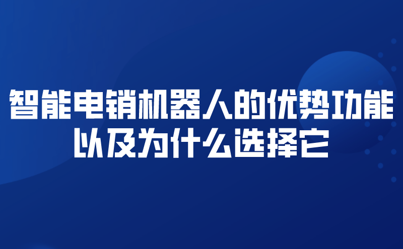 智能电销机器人的优势功能以及为什么选择它