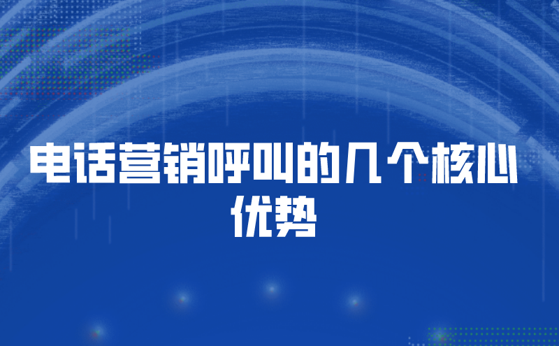 电话营销呼叫的几个核心优势 | 得助·智能交互