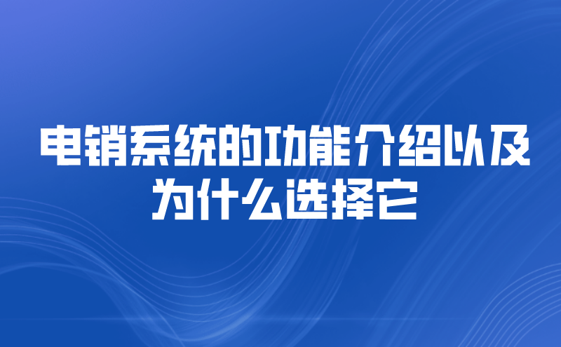 电销系统的功能介绍以及为什么选择它