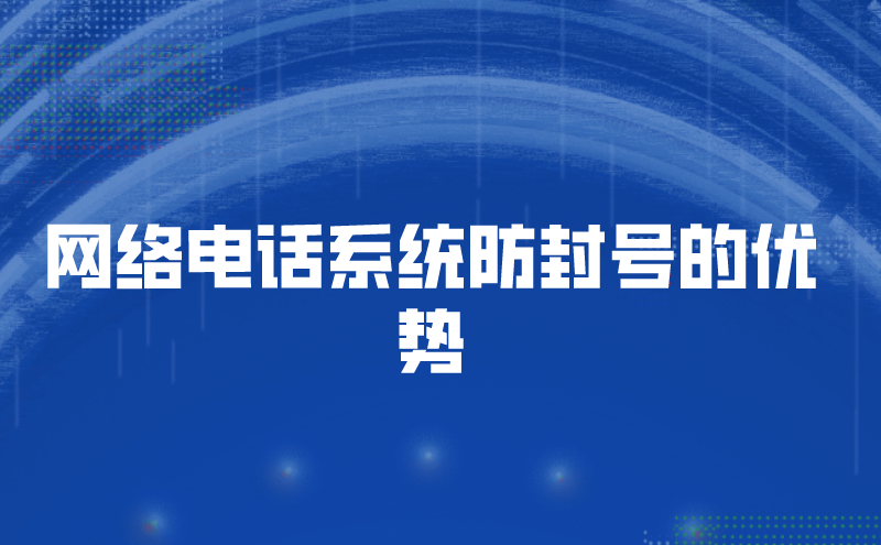 网络电话系统防封号的优势