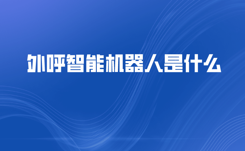 外呼智能机器人是什么