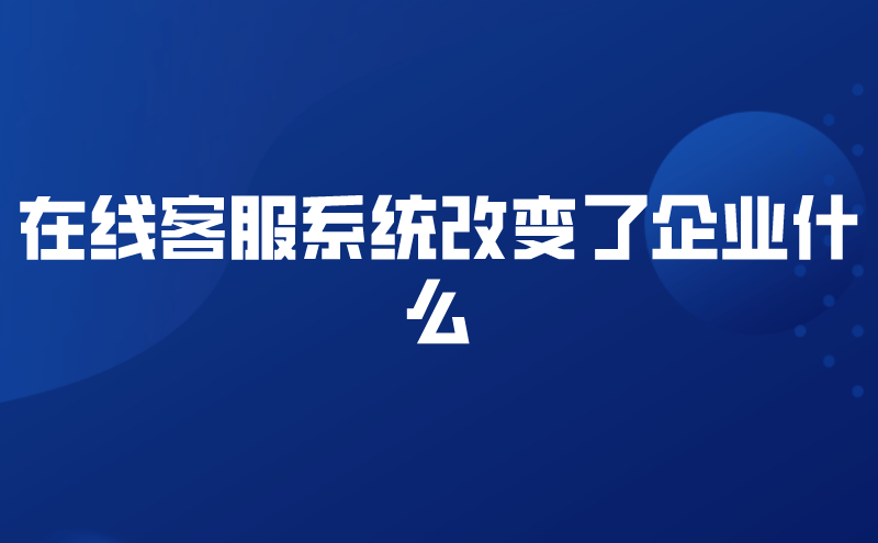 在线客服系统改变了企业什么