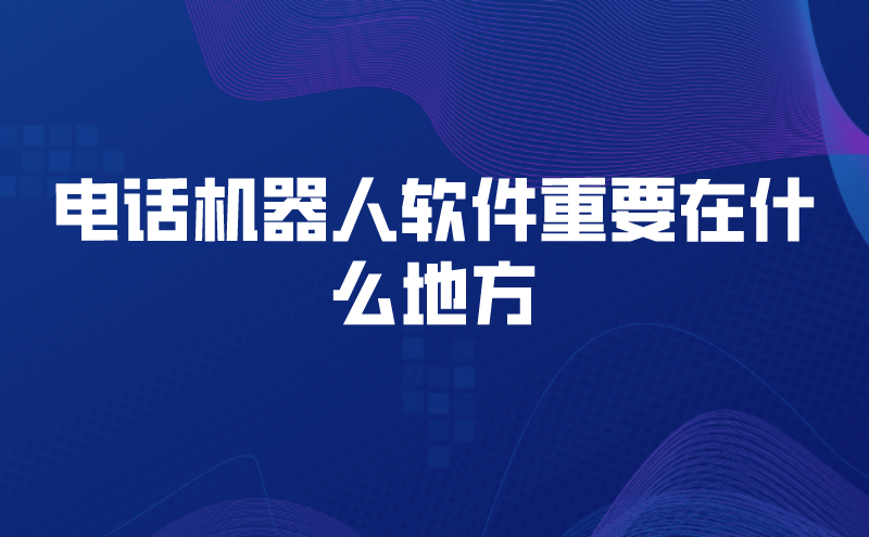 电话机器人软件重要在什么地方