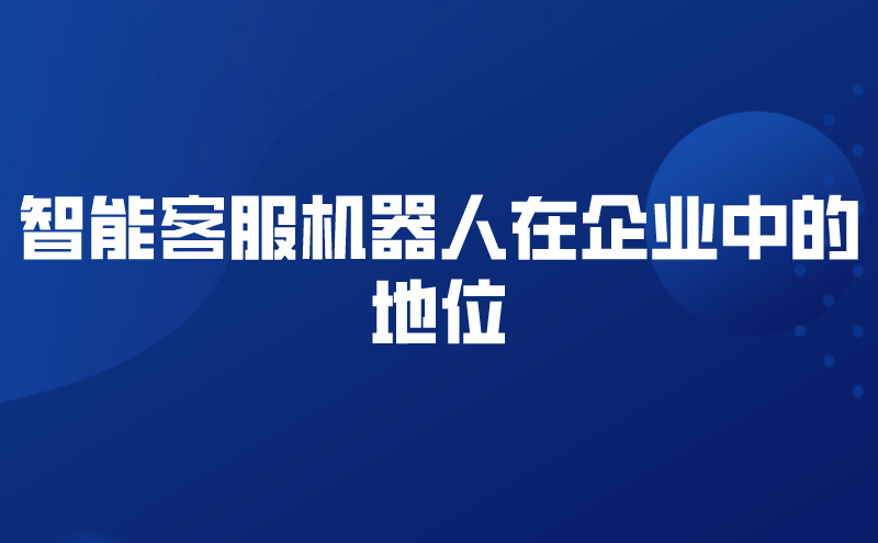 智能客服机器人在企业中的地位 | 得助·智能交互