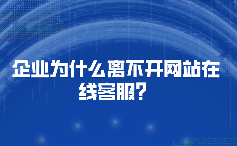 企业为什么离不开网站在线客服？