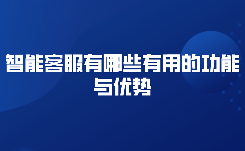 智能客服有哪些有用的功能与优势 | 得助·智能交互