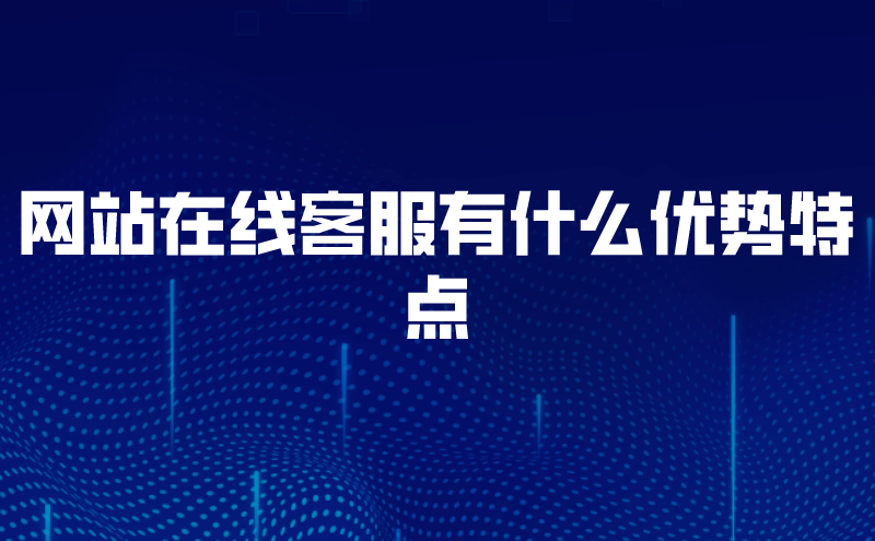 网站在线客服有什么优势特点