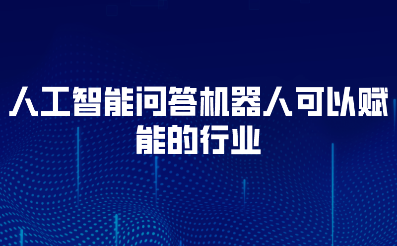 人工智能问答机器人可以赋能的行业