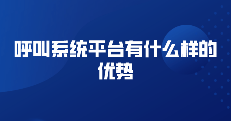 呼叫系统平台有什么样的优势