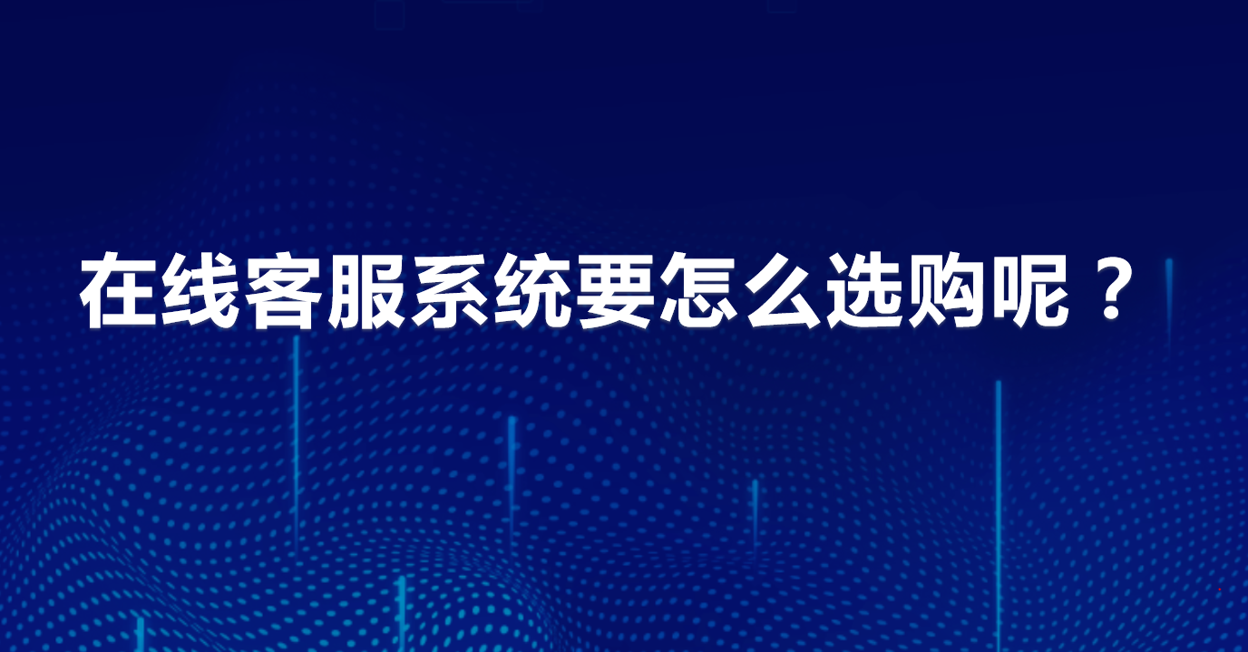 在线客服系统要怎么选购呢？