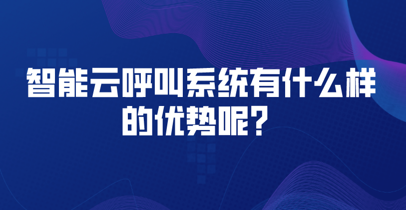 智能云呼叫系统有什么样的优势呢？ | 得助·智能交互