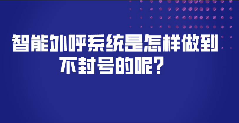 智能外呼系统是怎样做到不封号的呢？ | 得助·智能交互