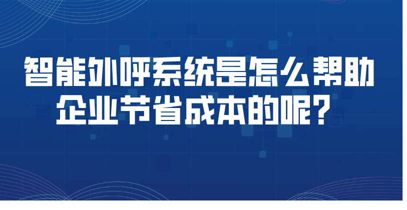 智能外呼系统是怎么帮助企业节省成本的呢？ | 得助·智能交互