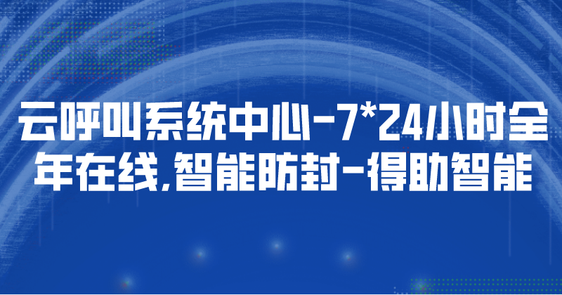 云呼叫系统中心-7*24小时全年在线,智能防封 | 得助·智能交互