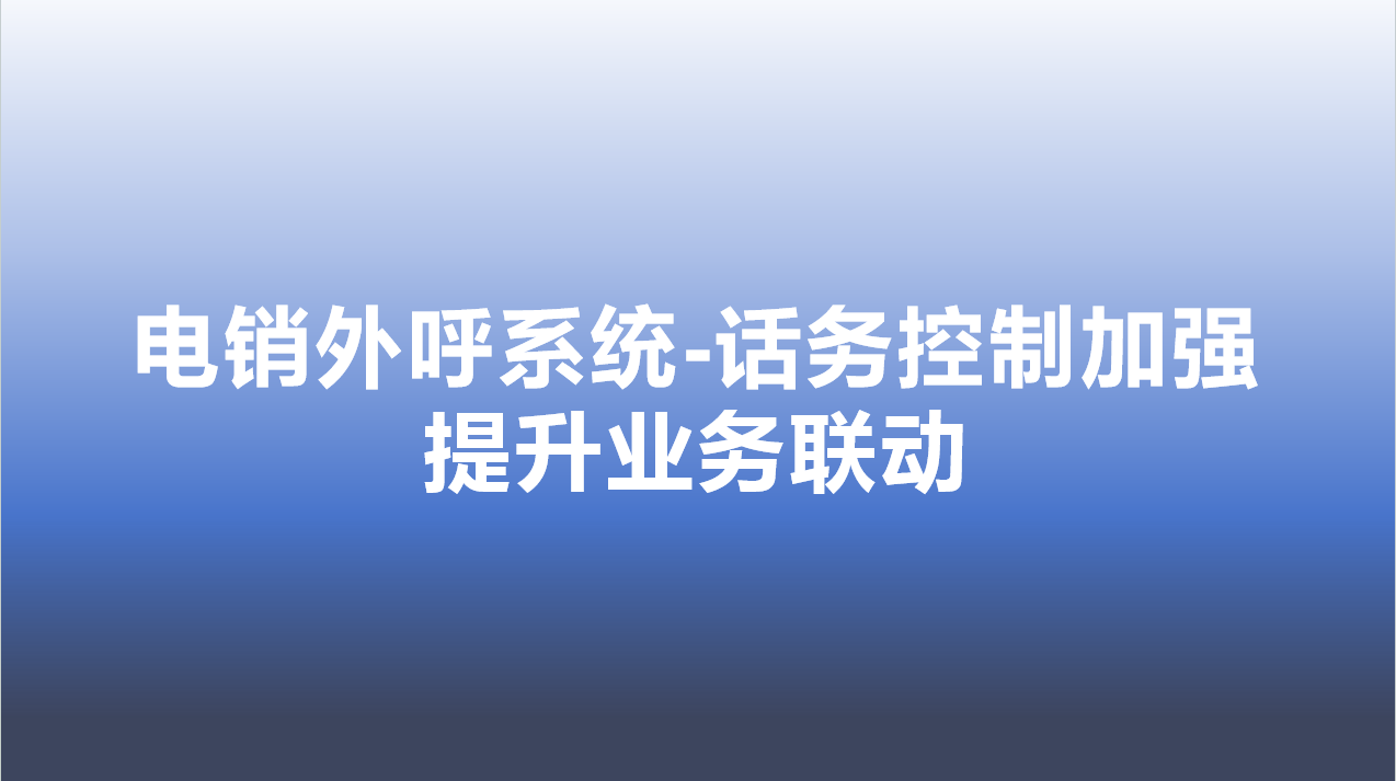 电销外呼系统-话务控制加强，提升业务联动