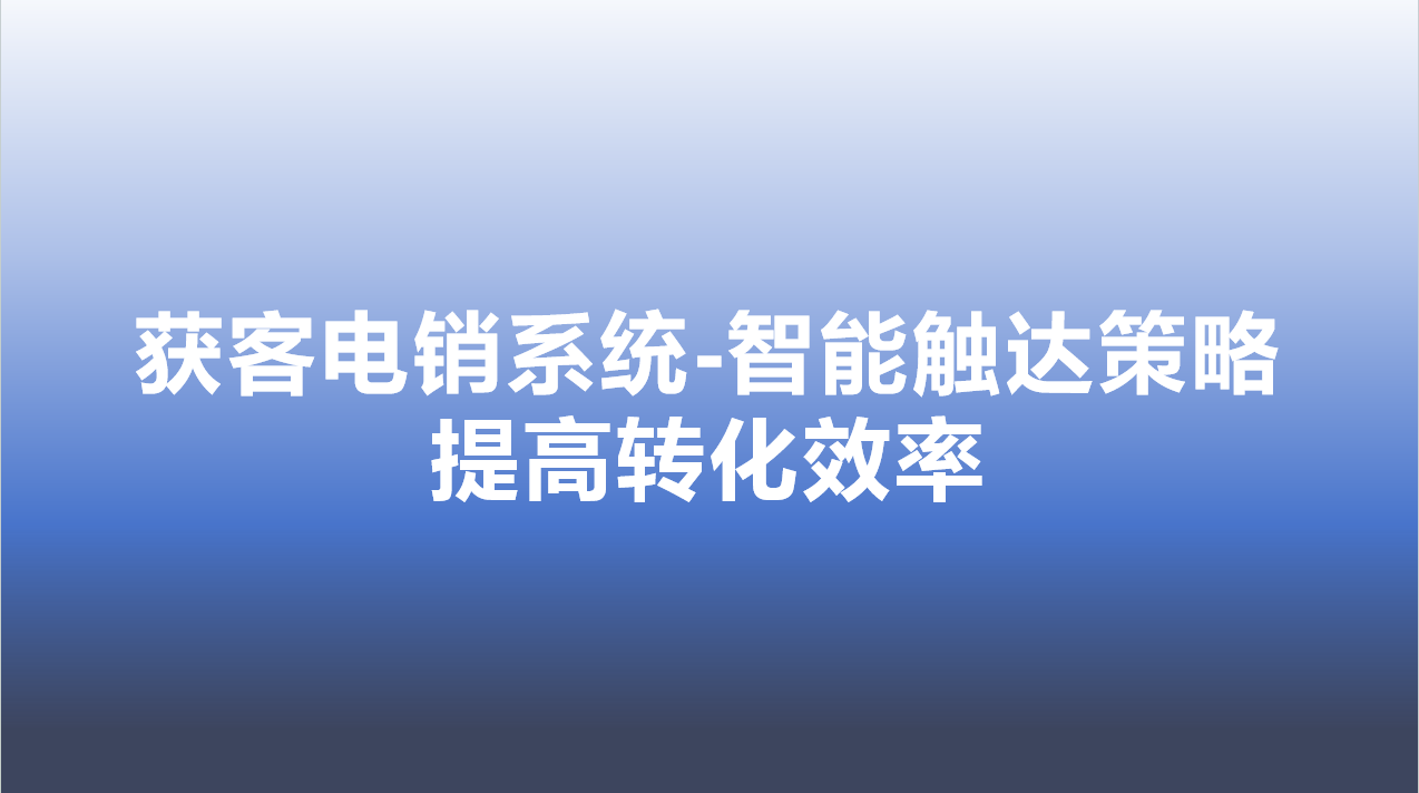 获客电销系统-智能触达策略，提高转化效率 | 得助·智能交互