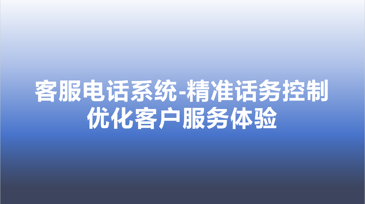 客服电话系统-精准话务控制，优化客户服务体验 | 得助·智能交互