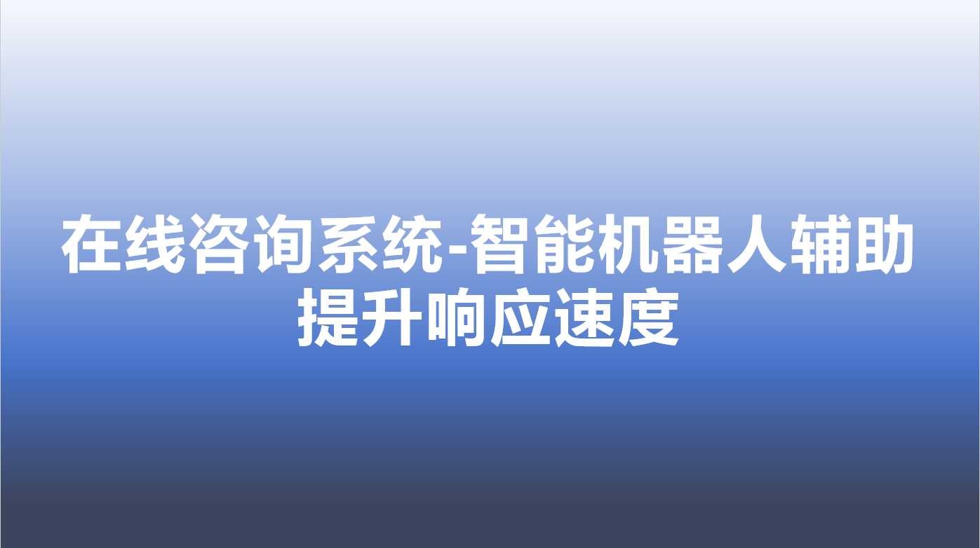 在线咨询系统-智能机器人辅助，提升响应速度