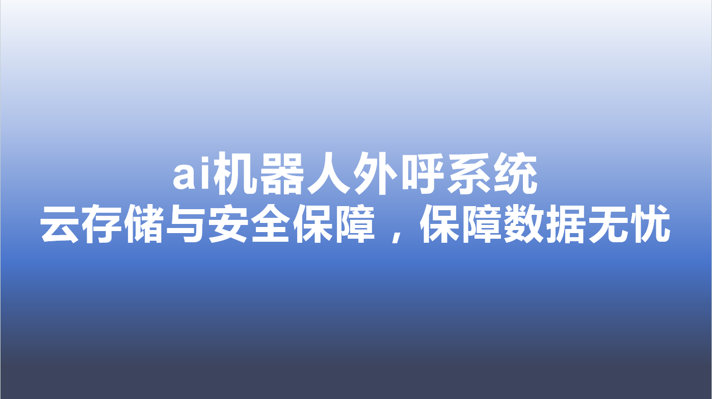 ai机器人外呼系统-云存储与安全保障，保障数据无忧 | 得助·智能交互