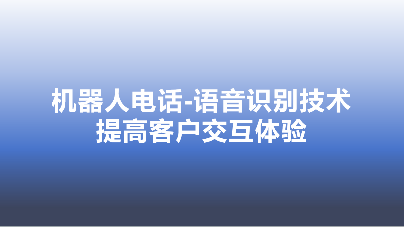 机器人电话-语音识别技术，提高客户交互体验