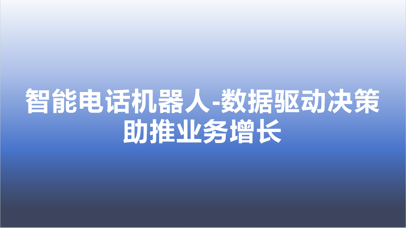 智能电话机器人-数据驱动决策，助推业务增长