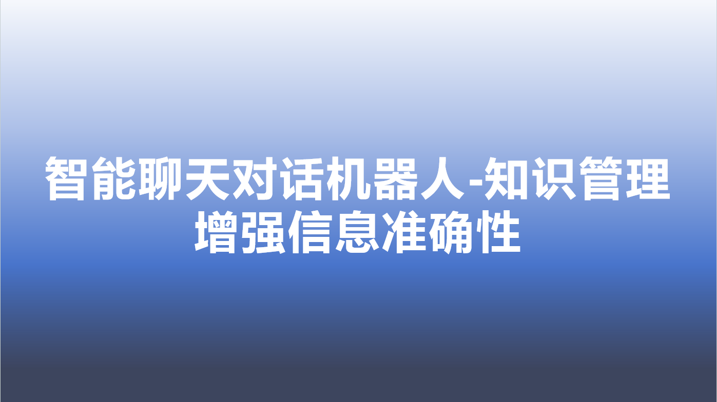 智能聊天对话机器人-知识管理，增强信息准确性 | 得助·智能交互