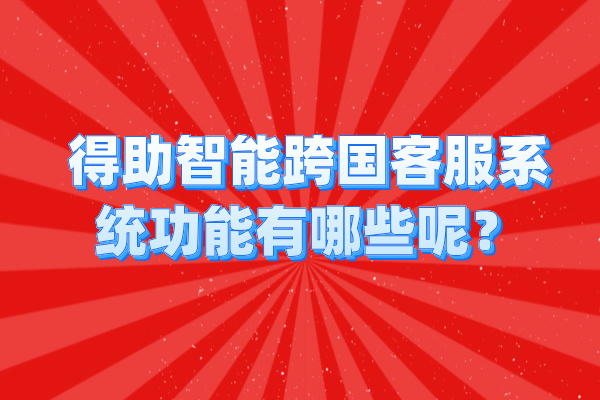 得助智能跨国客服系统功能有哪些呢