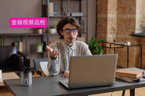 金融行业视频巡检解决方案：中关村科金得助智能音视频服务平台赋能企业发展​